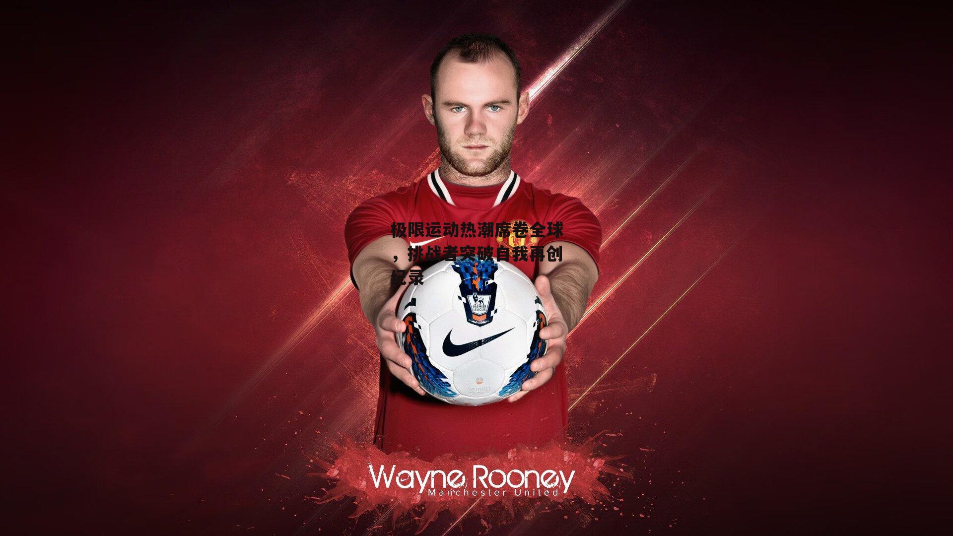 【金年会官网】极限运动热潮席卷全球，挑战者突破自我再创纪录