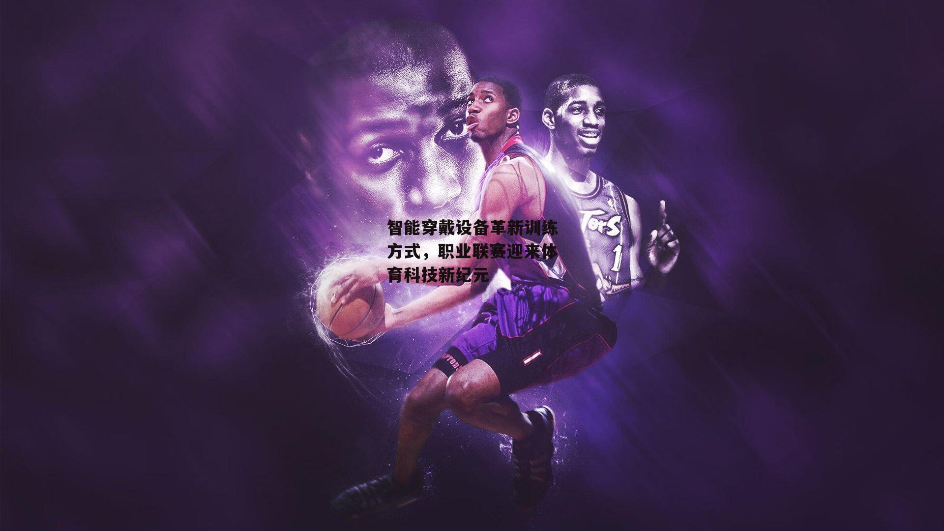 智能穿戴设备革新训练方式，职业联赛迎来体育科技新纪元